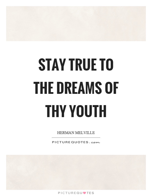 Stay true to the dreams of thy youth Picture Quote #1