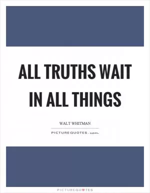 All truths wait in all things Picture Quote #1