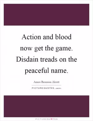 Action and blood now get the game. Disdain treads on the peaceful name Picture Quote #1