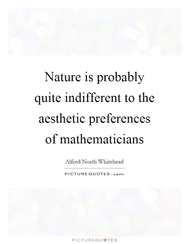 Nature is probably quite indifferent to the aesthetic preferences of mathematicians Picture Quote #1