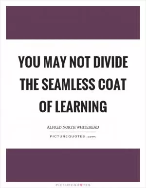 You may not divide the seamless coat of learning Picture Quote #1