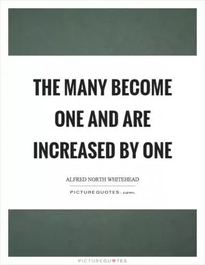 The many become one and are increased by one Picture Quote #1