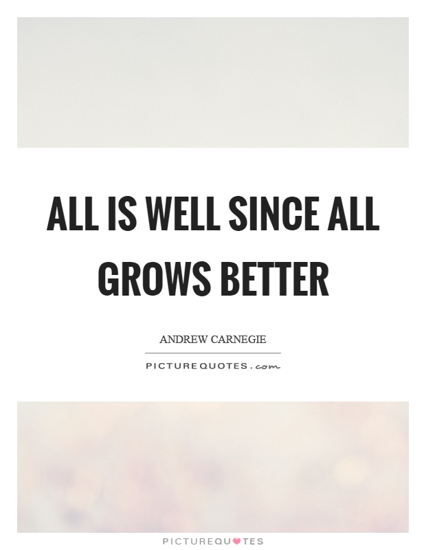 All is well since all grows better Picture Quote #1