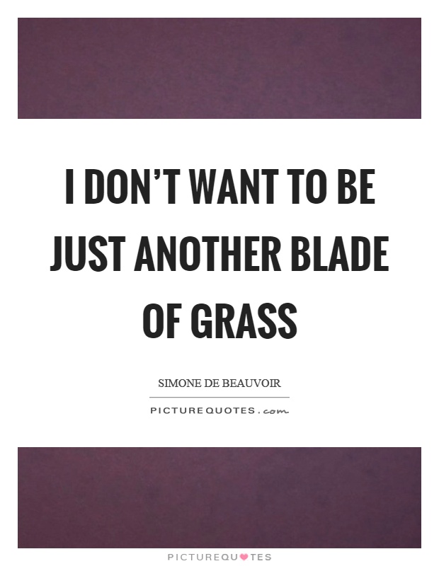 I don't want to be just another blade of grass Picture Quote #1