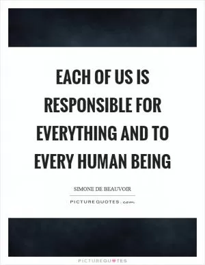Each of us is responsible for everything and to every human being Picture Quote #1