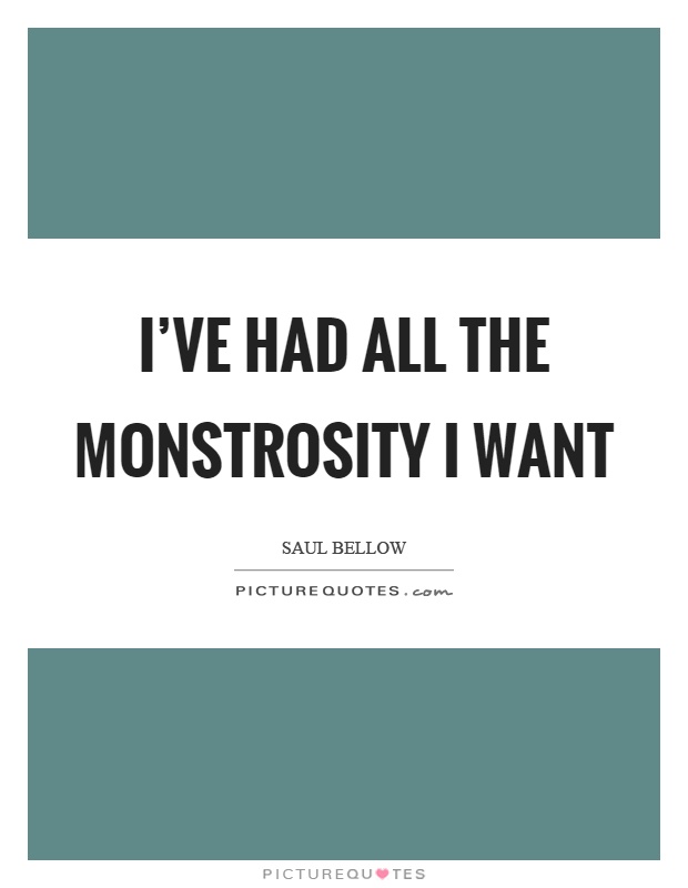I've had all the monstrosity I want Picture Quote #1