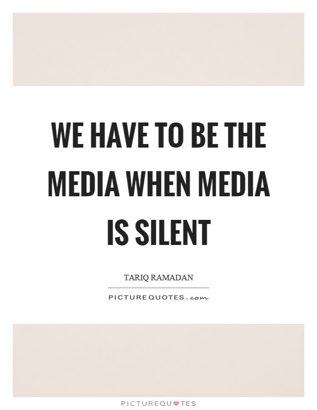 We have to be the media when media is silent Picture Quote #1