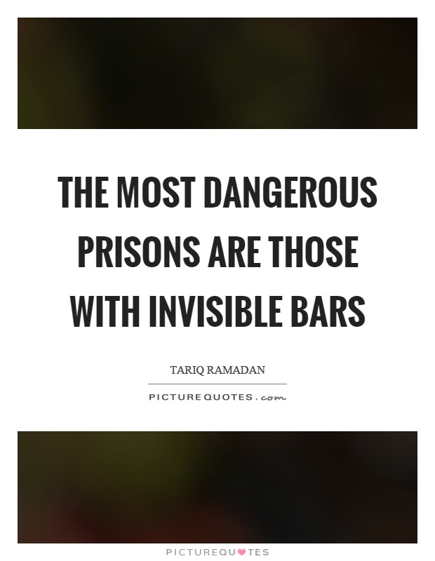 The most dangerous prisons are those with invisible bars Picture Quote #1