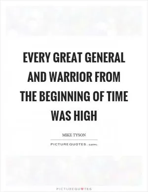 Every great general and warrior from the beginning of time was high Picture Quote #1