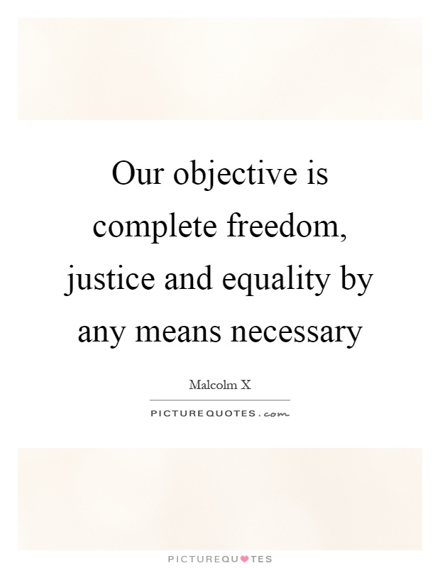 Our objective is complete freedom, justice and equality by any means necessary Picture Quote #1