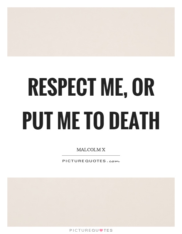 Respect me, or put me to death Picture Quote #1