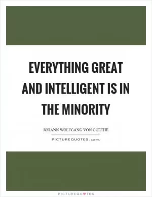 Everything great and intelligent is in the minority Picture Quote #1