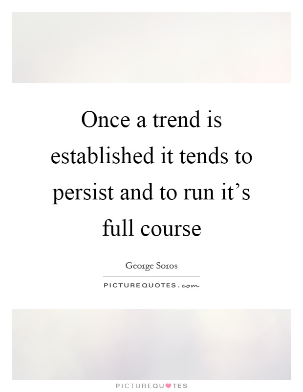 Once a trend is established it tends to persist and to run it's full course Picture Quote #1