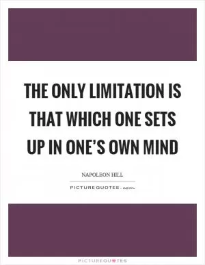 The only limitation is that which one sets up in one’s own mind Picture Quote #1