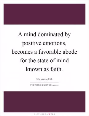 A mind dominated by positive emotions, becomes a favorable abode for the state of mind known as faith Picture Quote #1