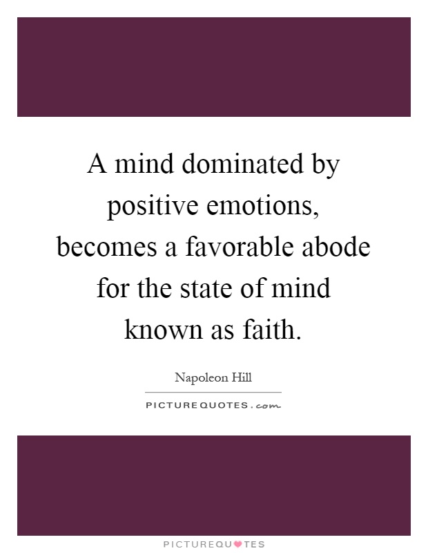 A mind dominated by positive emotions, becomes a favorable abode for the state of mind known as faith Picture Quote #1