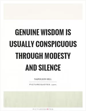 Genuine wisdom is usually conspicuous through modesty and silence Picture Quote #1