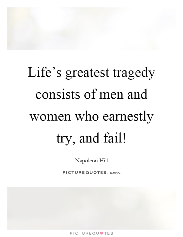 Life's greatest tragedy consists of men and women who earnestly try, and fail! Picture Quote #1