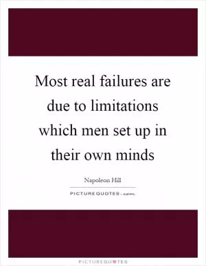 Most real failures are due to limitations which men set up in their own minds Picture Quote #1