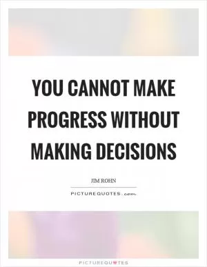 You cannot make progress without making decisions Picture Quote #1