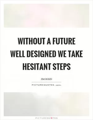 Without a future well designed we take hesitant steps Picture Quote #1
