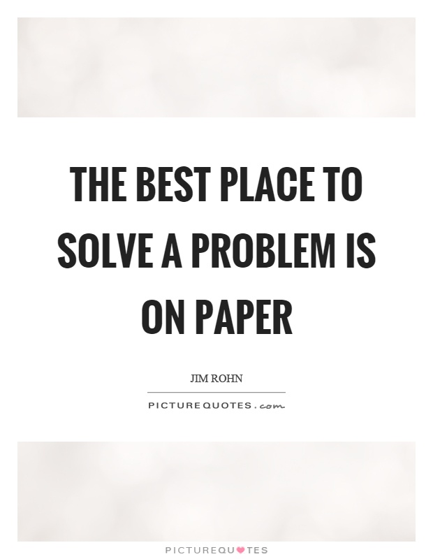 The best place to solve a problem is on paper Picture Quote #1