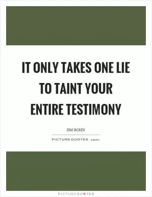 It only takes one lie to taint your entire testimony Picture Quote #1