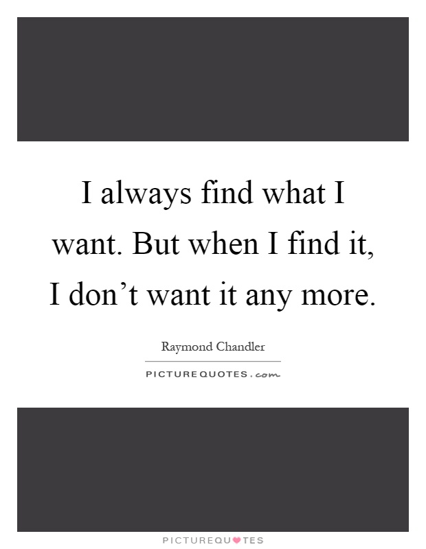 I always find what I want. But when I find it, I don't want it any more Picture Quote #1