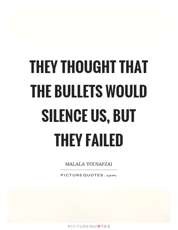 They thought that the bullets would silence us, but they failed Picture Quote #1