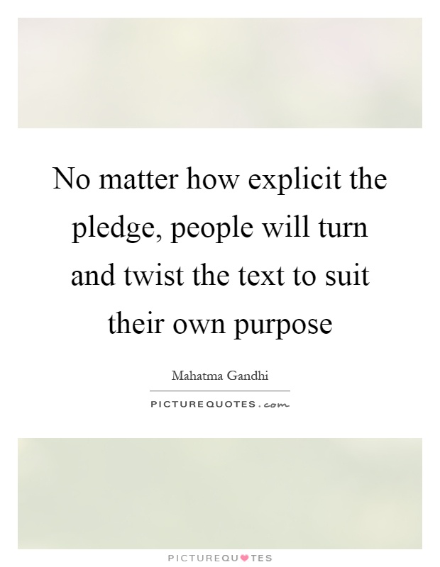 No matter how explicit the pledge, people will turn and twist the text to suit their own purpose Picture Quote #1