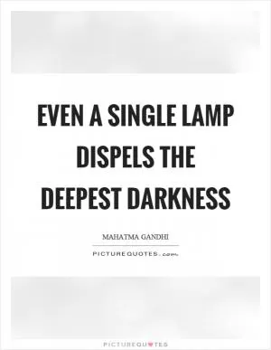 Even a single lamp dispels the deepest darkness Picture Quote #1