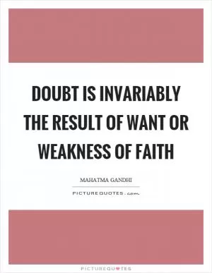 Doubt is invariably the result of want or weakness of faith Picture Quote #1