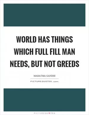 World has things which full fill man needs, but not greeds Picture Quote #1