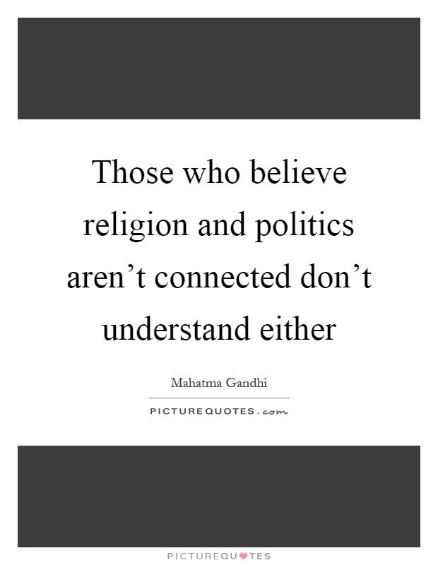 Those who believe religion and politics aren't connected don't understand either Picture Quote #1
