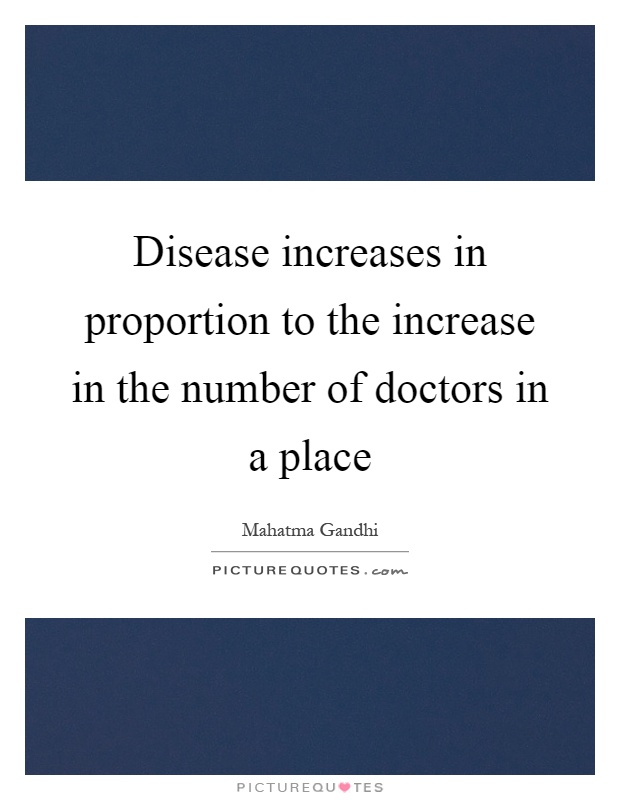Disease increases in proportion to the increase in the number of doctors in a place Picture Quote #1