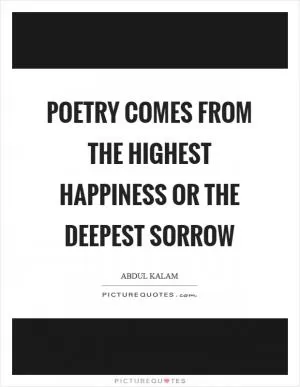 Poetry comes from the highest happiness or the deepest sorrow Picture Quote #1
