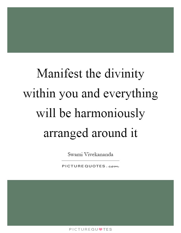 Manifest the divinity within you and everything will be harmoniously arranged around it Picture Quote #1