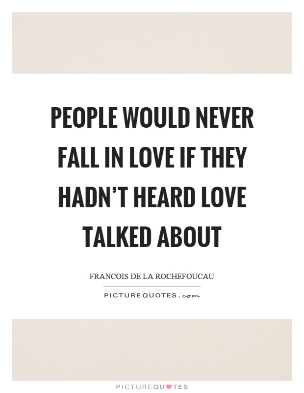 People would never fall in love if they hadn't heard love talked about Picture Quote #1
