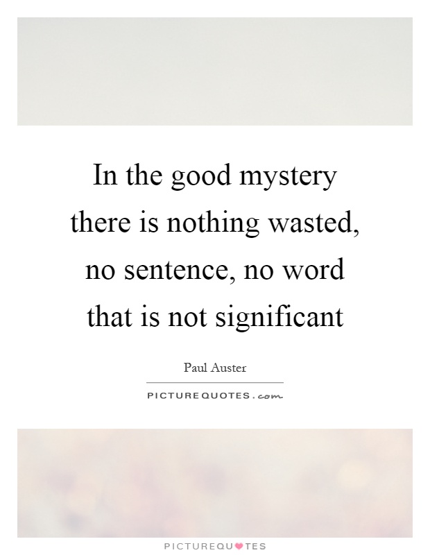 In the good mystery there is nothing wasted, no sentence, no word that is not significant Picture Quote #1