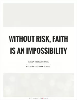 Without risk, faith is an impossibility Picture Quote #1