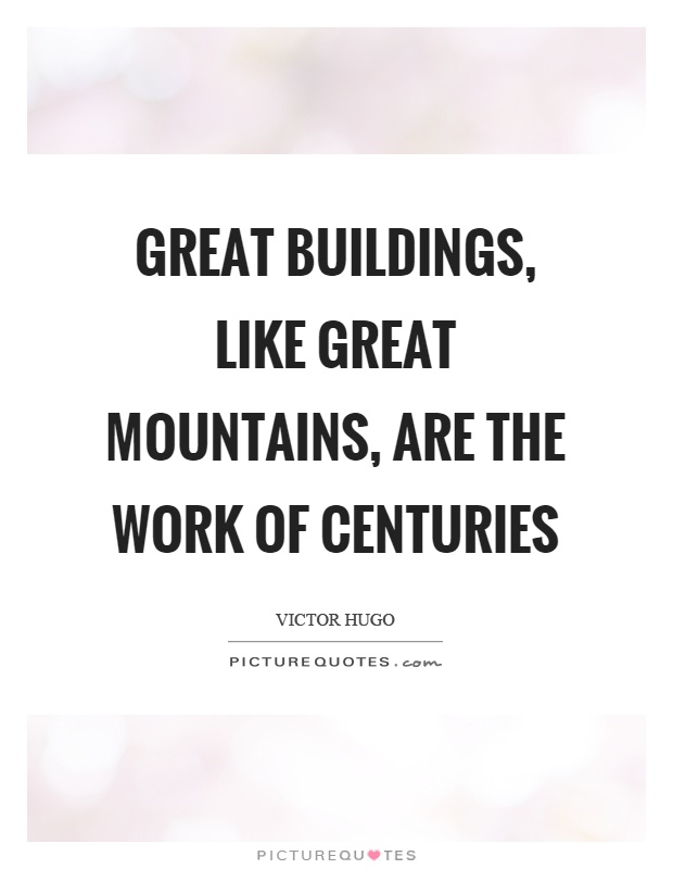 Great buildings, like great mountains, are the work of centuries Picture Quote #1