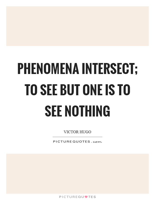 Phenomena intersect; to see but one is to see nothing Picture Quote #1