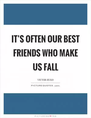 It’s often our best friends who make us fall Picture Quote #1
