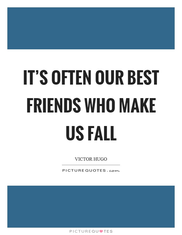 It's often our best friends who make us fall Picture Quote #1