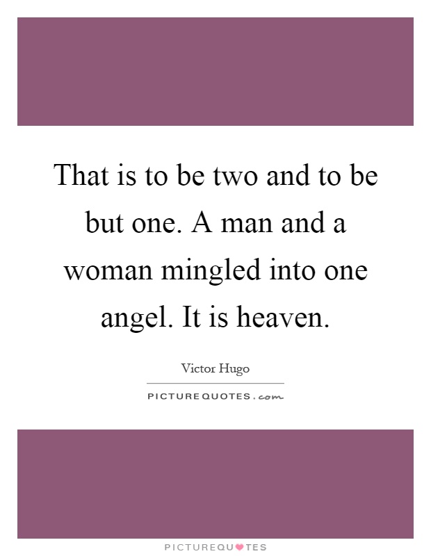 That is to be two and to be but one. A man and a woman mingled into one angel. It is heaven Picture Quote #1