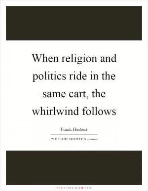 When religion and politics ride in the same cart, the whirlwind follows Picture Quote #1