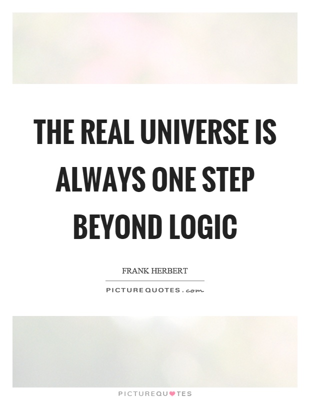 The real universe is always one step beyond logic Picture Quote #1