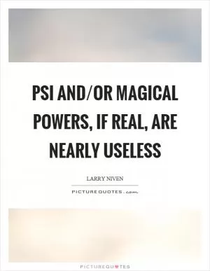 Psi and/or magical powers, if real, are nearly useless Picture Quote #1