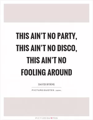 This ain’t no party, this ain’t no disco, this ain’t no fooling around Picture Quote #1
