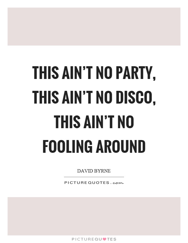 This ain't no party, this ain't no disco, this ain't no fooling around Picture Quote #1